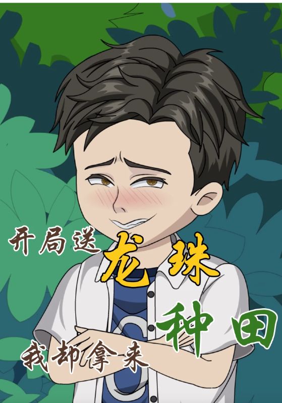 张小柱，楚桂香主演的短剧叫什么?开局送龙珠，我却拿来种田